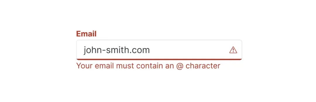 A text input with the label &#39;Email&#39;. An error message in red text positioned below the field reads, &#39;your email must contain an @ character&#39;